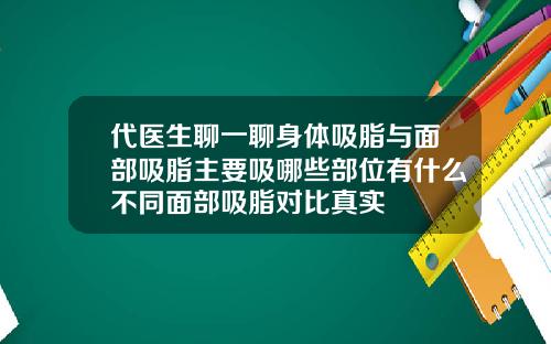 代医生聊一聊身体吸脂与面部吸脂主要吸哪些部位有什么不同面部吸脂对比真实