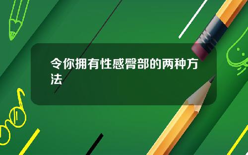 令你拥有性感臀部的两种方法