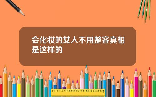 会化妆的女人不用整容真相是这样的