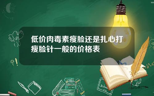 低价肉毒素瘦脸还是扎心打瘦脸针一般的价格表