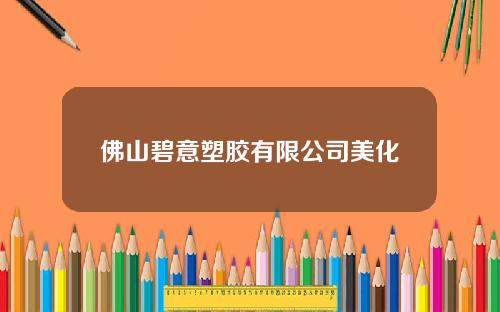 佛山碧意塑胶有限公司美化