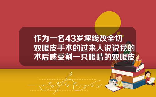 作为一名43岁埋线改全切双眼皮手术的过来人说说我的术后感受割一只眼睛的双眼皮