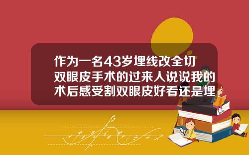 作为一名43岁埋线改全切双眼皮手术的过来人说说我的术后感受割双眼皮好看还是埋线好看图片
