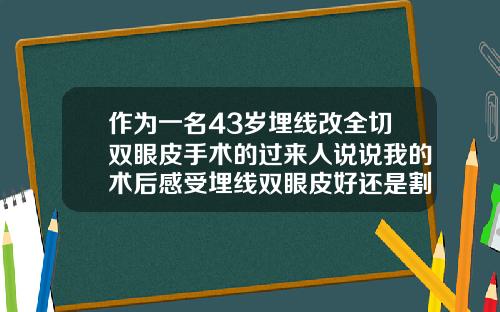 作为一名43岁埋线改全切双眼皮手术的过来人说说我的术后感受埋线双眼皮好还是割双眼皮好