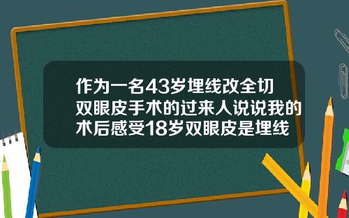 作为一名43岁埋线改全切双眼皮手术的过来人说说我的术后感受18岁双眼皮是埋线法还是全切好