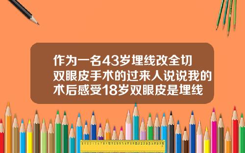 作为一名43岁埋线改全切双眼皮手术的过来人说说我的术后感受18岁双眼皮是埋线法还是全切好