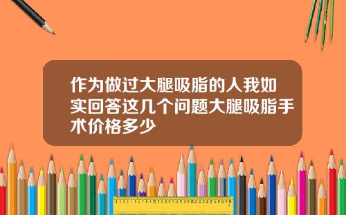 作为做过大腿吸脂的人我如实回答这几个问题大腿吸脂手术价格多少