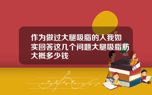 作为做过大腿吸脂的人我如实回答这几个问题大腿吸脂肪大概多少钱