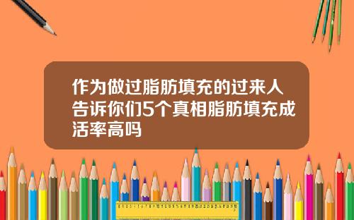 作为做过脂肪填充的过来人告诉你们5个真相脂肪填充成活率高吗