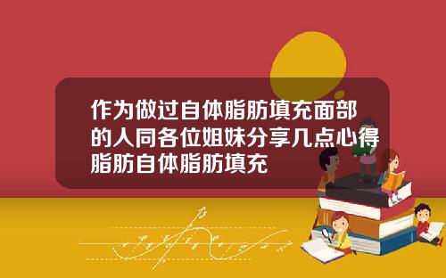 作为做过自体脂肪填充面部的人同各位姐妹分享几点心得脂肪自体脂肪填充