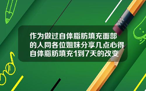 作为做过自体脂肪填充面部的人同各位姐妹分享几点心得自体脂肪填充1到7天的改变图