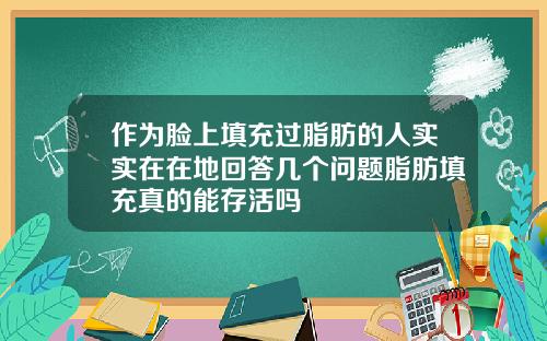 作为脸上填充过脂肪的人实实在在地回答几个问题脂肪填充真的能存活吗