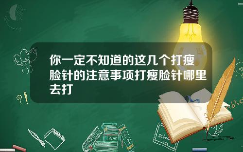 你一定不知道的这几个打瘦脸针的注意事项打瘦脸针哪里去打