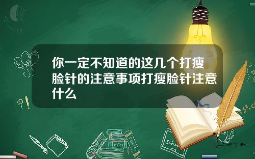你一定不知道的这几个打瘦脸针的注意事项打瘦脸针注意什么