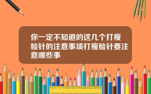 你一定不知道的这几个打瘦脸针的注意事项打瘦脸针要注意哪些事