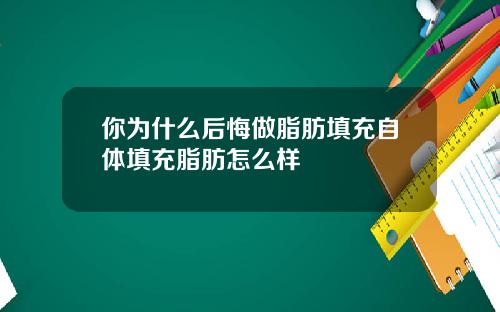 你为什么后悔做脂肪填充自体填充脂肪怎么样