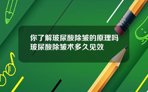 你了解玻尿酸除皱的原理吗玻尿酸除皱术多久见效