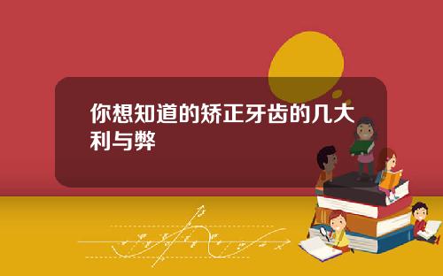 你想知道的矫正牙齿的几大利与弊