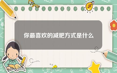 你最喜欢的减肥方式是什么