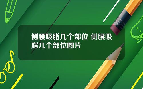 侧腰吸脂几个部位 侧腰吸脂几个部位图片