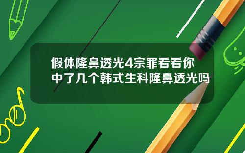 假体隆鼻透光4宗罪看看你中了几个韩式生科隆鼻透光吗
