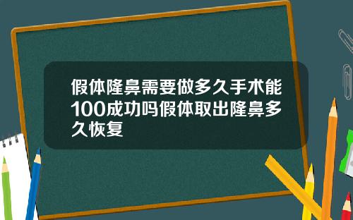 假体隆鼻需要做多久手术能100成功吗假体取出隆鼻多久恢复