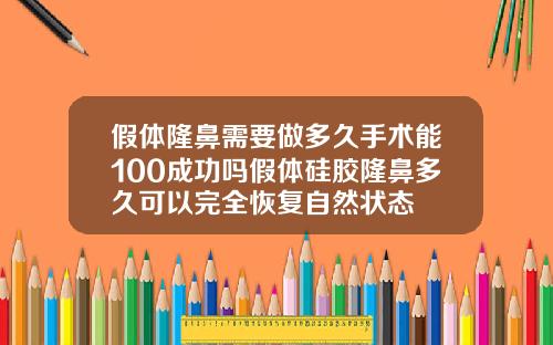 假体隆鼻需要做多久手术能100成功吗假体硅胶隆鼻多久可以完全恢复自然状态