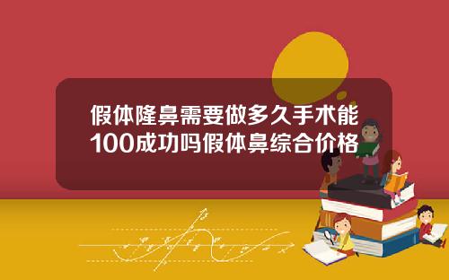 假体隆鼻需要做多久手术能100成功吗假体鼻综合价格