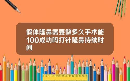 假体隆鼻需要做多久手术能100成功吗打针隆鼻持续时间