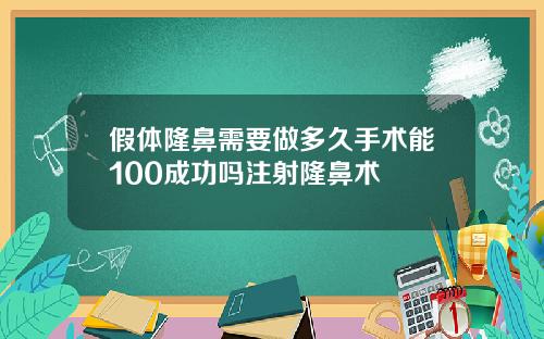 假体隆鼻需要做多久手术能100成功吗注射隆鼻术