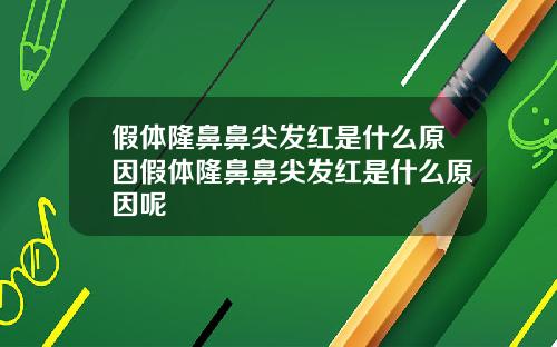 假体隆鼻鼻尖发红是什么原因假体隆鼻鼻尖发红是什么原因呢