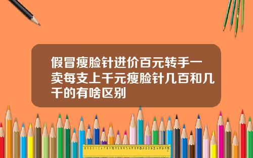 假冒瘦脸针进价百元转手一卖每支上千元瘦脸针几百和几千的有啥区别