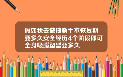 假如我去做抽脂手术恢复期要多久安全经历4个阶段即可全身吸脂塑型要多久