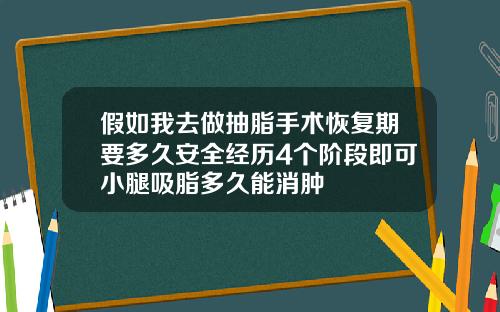 假如我去做抽脂手术恢复期要多久安全经历4个阶段即可小腿吸脂多久能消肿