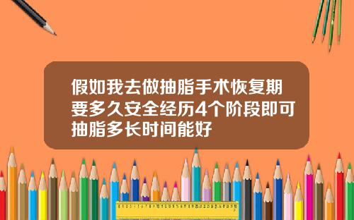 假如我去做抽脂手术恢复期要多久安全经历4个阶段即可抽脂多长时间能好