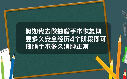 假如我去做抽脂手术恢复期要多久安全经历4个阶段即可抽脂手术多久消肿正常