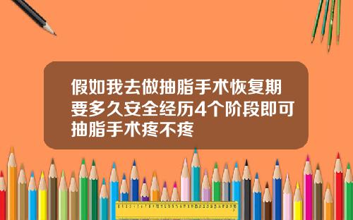 假如我去做抽脂手术恢复期要多久安全经历4个阶段即可抽脂手术疼不疼