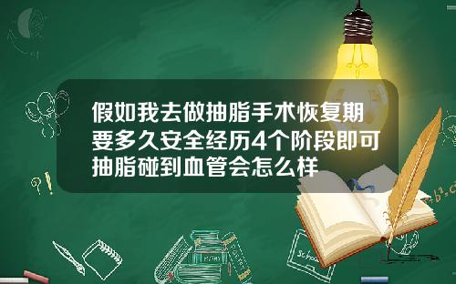 假如我去做抽脂手术恢复期要多久安全经历4个阶段即可抽脂碰到血管会怎么样