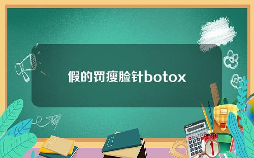 假的罚瘦脸针botox
