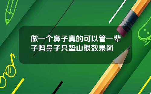 做一个鼻子真的可以管一辈子吗鼻子只垫山根效果图