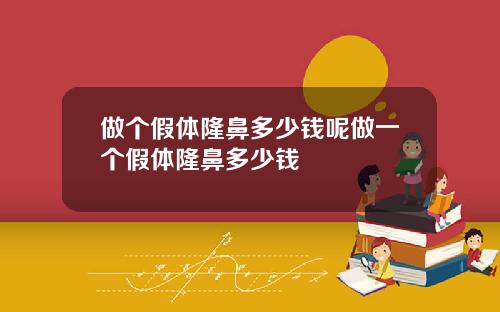 做个假体隆鼻多少钱呢做一个假体隆鼻多少钱