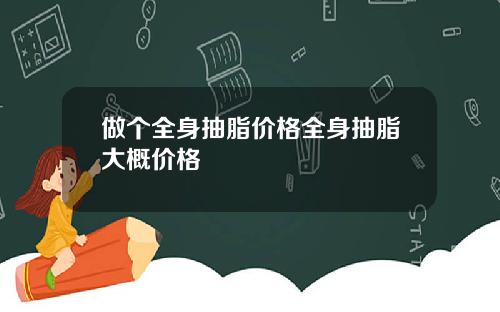 做个全身抽脂价格全身抽脂大概价格