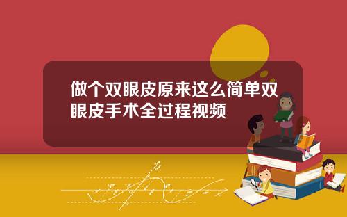 做个双眼皮原来这么简单双眼皮手术全过程视频