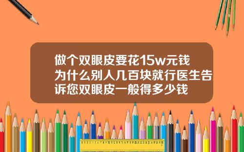 做个双眼皮要花15w元钱为什么别人几百块就行医生告诉您双眼皮一般得多少钱