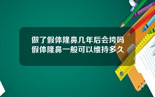 做了假体隆鼻几年后会垮吗假体隆鼻一般可以维持多久