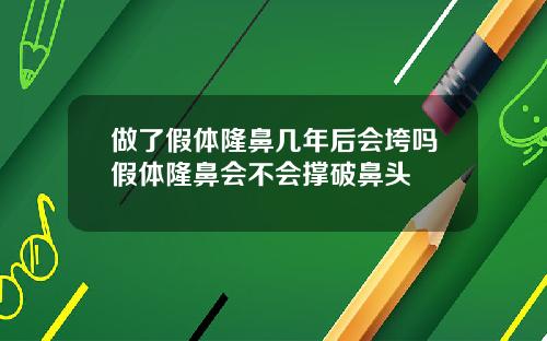 做了假体隆鼻几年后会垮吗假体隆鼻会不会撑破鼻头