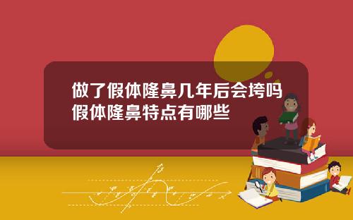 做了假体隆鼻几年后会垮吗假体隆鼻特点有哪些