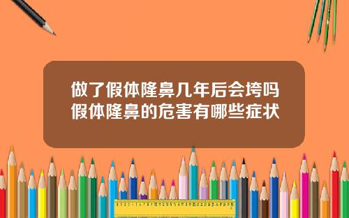 做了假体隆鼻几年后会垮吗假体隆鼻的危害有哪些症状