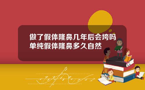 做了假体隆鼻几年后会垮吗单纯假体隆鼻多久自然
