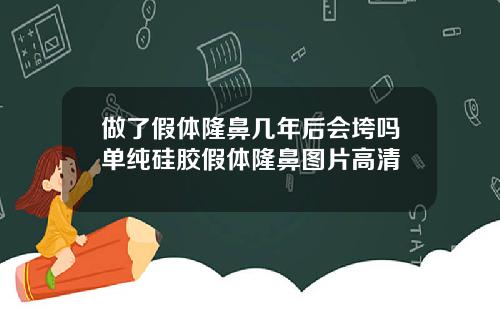 做了假体隆鼻几年后会垮吗单纯硅胶假体隆鼻图片高清